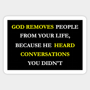 God removes people from your life, because he heard conversations you didn't Magnet